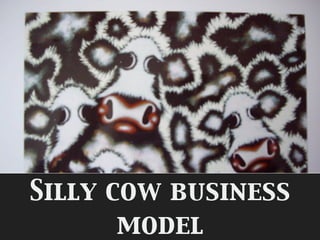 Silly cow business
       model
 