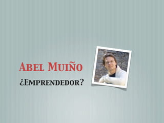 Abel Muiño
¿Emprendedor?
 