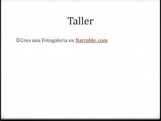Taller
0 Crea una Fotogaleria en Narrable. com

 