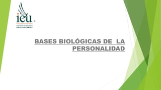 BASES BIOLÓGICAS DE LA
PERSONALIDAD
 