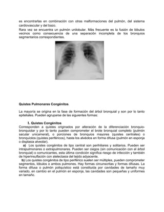 es encontrarlas en combinación con otras malformaciones del pulmón, del sistema
cardiovascular y del bazo.
Rara vez se enc...