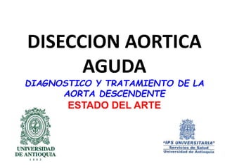 DISECCION AORTICA
AGUDA
DIAGNOSTICO Y TRATAMIENTO DE LA
AORTA DESCENDENTE
ESTADO DEL ARTE
 