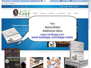 For:
Notes/Slides
Additional Ideas
www.karlkapp.com
www.karlkapp.com/kapp-notes
 