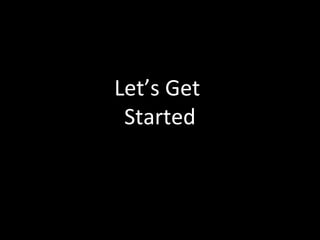 Let’s Get
Started
 