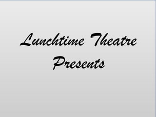 Lunchtime Theatre
Presents
 