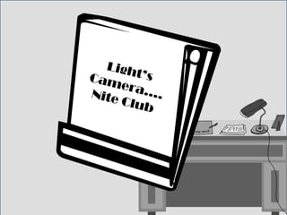 Light’sCamera….Nite Club
 