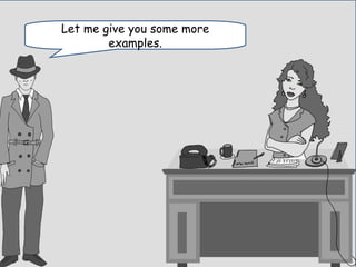 Let me give you some more
examples.
 