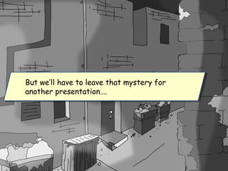 But we’ll have to leave that mystery for
another presentation….
But we’ll have to leave that mystery for
another presentation….
 