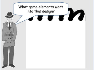 What game elements went
into this design?
 