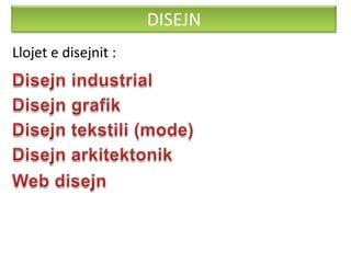 DISEJN
Llojet e disejnit :
 