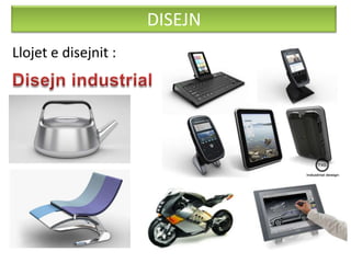 DISEJN
Llojet e disejnit :
 