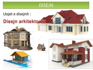 Llojet e disejnit :
DISEJN
 