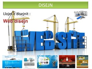 DISEJN
Llojet e disejnit :
 