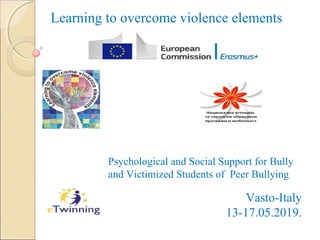 Learning to overcome violence elements
Psychological and Social Support for Bully
and Victimized Students of Peer Bullying
Vasto-Italy
13-17.05.2019.
 