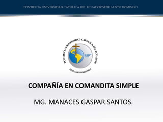 COMPAÑÍA EN COMANDITA SIMPLE
MG. MANACES GASPAR SANTOS.
 