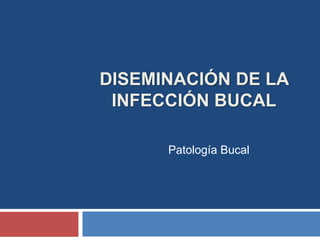 DISEMINACIÓN DE LA
INFECCIÓN BUCAL
Patología Bucal
 