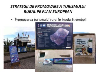 STRATEGII DE PROMOVARE A TURISMULUI
RURAL PE PLAN EUROPEAN
• Promovarea turismului rural în insula Stromboli
 