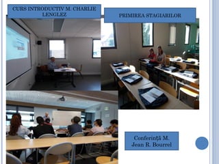 Conferin ă M.ț
Jean R. Bourrel
CURS INTRODUCTIV M. CHARLIE
LENGLEZ PRIMIREA STAGIARILOR
 