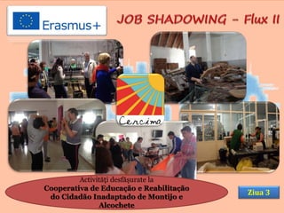 Ziua 3
Activităţi desfăşurate la
Cooperativa de Educação e Reabilitação
do Cidadão Inadaptado de Montijo e
Alcochete
 