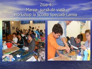 Ziua 4 Marea- sursă de viață workshop la Școala Specială-Lamia 