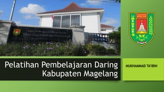 DPSDPS
Pelatihan Pembelajaran Daring
Kabupaten Magelang
MUKHAMMAD TA’IBIN
 