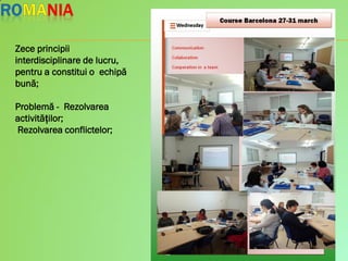Zece principii
interdisciplinare de lucru,
pentru a constitui o echipă
bună;
Problemă - Rezolvarea
activităților;
Rezolvarea conflictelor;
 