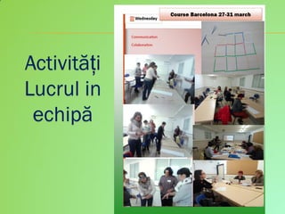 Activități
Lucrul in
echipă
 