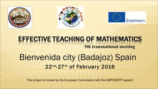 5th transnational meeting
Bienvenida city (Badajoz) Spain
22nd
-27th
of February 2016
This project is funded by the European Commission with the ANPCDEFP support
 