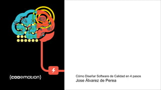 Cómo Diseñar Software de Calidad en 4 pasos
Jose Álvarez de PereaMADRID · NOV 27-28 · 2015
 
