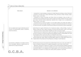 VIVIR EN LA CIUDAD DE BUENOS AIRES



                                               IDEAS BÁSICAS                                                            ALCANCE DE LOS CONTENIDOS

                                                                                 - Localización de la zona estudiada en el plano de la Ciudad. Realización de dibujos y croquis. Orientación
                                                                                 y ubicación en recorridos que se realicen identificando: calles, numeración, veredas, manzanas, cuadras.
                                                                                 (PRIMERO, SEGUNDO Y TERCER GRADO.)
                                                                                 - Localización en el plano de avenidas, vías férreas, centros de transbordo y líneas de subte, y re-
                                                                                 conocimiento de los transportes que llevan a distintos lugares de la Ciudad. Utilización de croquis y planos
                                                                                 para realizar recorridos sencillos, estableciendo relaciones entre el espacio real y su representación.
                                                                                 (PRIMERO, SEGUNDO Y TERCER GRADO.)
                                                                                 - Conocimiento de las normas que regulan el uso de lugares públicos y/o privados (por ejemplo: el
                                                                                 cumplimiento de horarios de carga y descarga, la circulación de automóviles particulares en el microcen-
                                                                                 tro, usos de las calles y las veredas, la construcción de edificios de cierta altura en barrios residenciales).

                           En las ciudades existen lugares emblemáticos que se     Identificación de lugares emblemáticos de la Ciudad (por ejemplo: la Plaza de Mayo, el puerto, el
                         vinculan con acontecimientos vividos en diferentes      Obelisco, La Boca, San Telmo y lugares vinculados a la memoria colectiva). (PRIMERO, SEGUNDO Y TERCER GRADO.)
                         momentos históricos.                                    - Análisis de canciones, cuentos, poesías, fotografías que tienen como tema la Ciudad.
                                                                                 - Reconocimiento de las razones por las cuales ciertos lugares de la Ciudad resultan más emblemáticos
CONOCIMIENTO DEL MUNDO




                                                                                 que otros; vinculación con momentos significativos del pasado (por ejemplo: la Plaza de Mayo como lugar
                                                                                 de participación política, el barrio de La Boca y la inmigración). (TERCER GRADO.)
                                                                                 - Aprovechamiento de la oferta educativa de algunos museos y sitios de la Ciudad vinculados con los con-
                                                                                 tenidos escolares (por ejemplo: Museo de Quinquela Martín, Museo de la Ciudad, Museo Histórico de la
                                                                                 Ciudad de Buenos Aires, Museo de Ciencias Naturales, el Zoológico, el Jardín Botánico).



                           Las personas se desplazan en la Ciudad en función       Caracterización del servicio de transporte de la Ciudad de Buenos Aires que se utiliza para trasladar per-
                         de sus necesidades: laborales, de abastecimiento, de    sonas y mercaderías. Comparación con ciudades más pequeñas y zonas rurales. (SEGUNDO GRADO.)
                         esparcimiento, de salud, de educación.                  - Observación y descripción de lugares de la Ciudad en los que confluyen grandes cantidades de personas
                                                                                 y vehículos (por ejemplo: en un centro de transbordo como Liniers, en una vía de acceso a la Ciudad como
      197




                                                                                 la avenida San Martín, en los alrededores de los hipermercados), y de las construcciones que facilitan u
                                                                                 obstaculizan la circulación en la Ciudad, como túneles, puentes, autopistas o vías férreas.


                         G.C.B.A.
 
