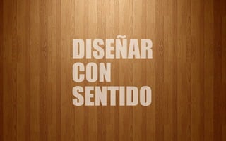 DISEÑAR
CON
SENTIDO
 