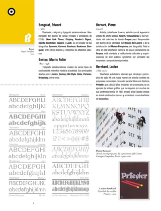 Benguiat, Edward

Banco
Roger Excoffon,
1952

Bernard, Pierre

(1927)
Diseñador, calígrafo y tipógrafo estadounidense. Responsable del diseño de varias revistas y periódicos de
EE.UU. (New York Times, Playboy, Reader’s Digest,
Sports Illustrated, Esquire y Look). Es el creador de las
tipografías Souvenir, Korinna, Bauhaus, Bookman, Benguiat, entre otros diseños y rediseños de alfabetos clásicos.

(1942)
Artista y diseñador francés, estudió con el legendario
artista del afiche polaco Henryk Tomaszewski y fue fundador del colectivo de diseño Grapus (ver). Responsable
del diseño de la identidad del Museo del Louvre y de la
señalización del Museo Pompidou (ver fotografía). Toda la
obra de este diseñador, como la de sus ex-compañeros de
Grapus, está orientada a instituciones culturales y organizaciones de bien público, ignorando por completo las
empresas y corporaciones privadas.

Benton, Morris Fuller
1872-1948
Tipógrafo estadounidense creador de varios tipos de
uso bastante extendido hasta la actualidad. Sus principales
diseños son: Linotex, Century Old Style, Hobo, Parisian,
Broadway, entre otros.

Benguiat

Book

Bernhard

Modern

Bernhard, Lucien
1883-1972
Diseñador autodidacta alemán que introdujo a principios del siglo XX una nueva manera de diseñar carteles de
empresas comerciales. Su cartel para la fábrica de fósforos
Priester, que a los 22 años presentó en un concurso, es un
ejemplo de síntesis gráfica que fue seguido por muchos de
sus contemporáneos. En 1923 emigró a los Estados Unidos
en donde continuó su carrera y se destacó como diseñador
de tipografías.

Bold

Souvenir

Light

Korinna

Bold

Regular

Pierre Bernard.
Mural con el programa de exposiciones del Centro
Georges-Pompidou, París. 1996-2000.

Bookman

Light

Medium

Bauhaus

Edward Benguiat

Italic

Bold Italic

EE.UU.

8

Lucian Bernhard

Alemania,1912-1938

Lucien Bernhard.
Cartel de los cerillos
Priester. 1902.

 