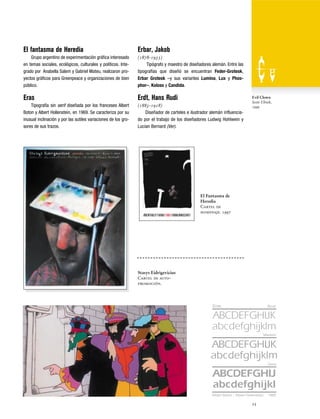 El fantasma de Heredia

Erbar, Jakob

Grupo argentino de experimentación gráfica interesado
en temas sociales, ecológicos, culturales y políticos. Integrado por Anabella Salem y Gabriel Mateu, realizaron proyectos gráficos para Greenpeace y organizaciones de bien
público.

(1878-1935)
Tipógrafo y maestro de diseñadores alemán. Entre las
tipografías que diseñó se encuentran Feder-Grotesk,
Erbar Grotesk –y sus variantes Lumina, Lux y Phosphor–, Koloss y Candida.

Eras

Erdt, Hans Rudi

Tipografía sin serif diseñada por los franceses Albert
Boton y Albert Hollenstein, en 1969. Se caracteriza por su
inusual inclinación y por las sutiles variaciones de los grosores de sus trazos.

(1883-1918)
Diseñador de carteles e ilustrador alemán influenciado por el trabajo de los diseñadores Ludwig Hohlwein y
Lucian Bernard (Ver).

Evil Clown
Scott Ulrich,
1999

El Fantasma de
Heredia
Cartel de
homenaje. 1997

Stasys Eidrigevicius
Cartel de autopromoción.

Demi
Book

Eras

Bold
Medium

Ultra
Demi

Albert Boton - Albert Hollenstein

25

1969

 