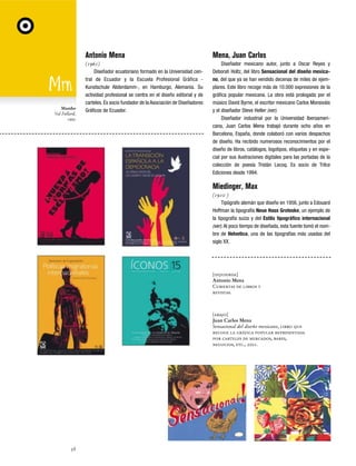 Antonio Mena

Mambo
Val Fullard,
1992

Mena, Juan Carlos

(1961)
Diseñador ecuatoriano formado en la Universidad central de Ecuador y la Escuela Profesional Gráfica Kunstschule Alsterdamm-, en Hamburgo, Alemania. Su
actividad profesional se centra en el diseño editorial y de
carteles. Es socio fundador de la Asociación de Diseñadores
Gráficos de Ecuador.

Diseñador mexicano autor, junto a Oscar Reyes y
Deborah Holtz, del libro Sensacional del diseño mexicano, del que ya se han vendido decenas de miles de ejemplares. Este libro recoge más de 10.000 expresiones de la
gráfica popular mexicana. La obra está prologada por el
músico David Byrne, el escritor mexicano Carlos Monsiváis
y el diseñador Steve Heller (ver).
Diseñador industrial por la Universidad Iberoamericana, Juan Carlos Mena trabajó durante ocho años en
Barcelona, España, donde colaboró con varios despachos
de diseño. Ha recibido numerosos reconocimientos por el
diseño de libros, catálogos, logotipos, etiquetas y en especial por sus ilustraciones digitales para las portadas de la
colección de poesía Tristán Lecoq. Es socio de Trilce
Ediciones desde 1994.

Miedinger, Max
(1910 )
Tipógrafo alemán que diseño en 1956, junto a Edouard
Hoffman la tipografía Neue Hass Groteske, un ejemplo de
la tipografía suiza y del Estilo tipográfico internacional
(ver). Al poco tiempo de diseñada, esta fuente tomó el nombre de Helvetica, una de las tipografías más usadas del
siglo XX.

[izquierda]
Antonio Mena
Cubiertas de libros y
revistas.

[abajo]
Juan Carlos Mena
Sensacional del diseño mexicano, libro que
recoge la gráfica popular representada
por carteles de mercados, bares,
negocios, etc., 2001.

58

 
