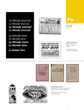 Postino italic
Tim Donaldson,
1990

Jean-François Porchez
Familia tipográfica
para el diario Le
Monde.
Tipografías para los
automóviles Peugeot.

José Guadalupe Posada
Sus famosas calaveras, símbolo del
diseño y arte popular mexicano.
Publicidad, crítica política y
notas policiales.

75

 