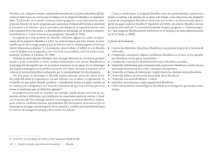 filosófica. De cualquier manera, independientemente de la postura filosófica del docente; se debe tener en cuenta que el trabajo con la pregunta filosófica es imprescindible. “La filosofía, si no puede contestar tantas preguntas como desearíamos, tiene
al menos el poder de hacer preguntas que aumentan el interés del mundo y muestran
la extrañeza y el asombro que se esconden aun debajo de la superficie de las cosas
más comunes de la vida diaria. La filosofía debe ser estudiada, no en honor a respuestas definitivas (…) sino en honor a sus preguntas” (Russell, B: 1959).
Se sugiere que todo profesor de filosofía, reflexione alguna vez sobre la importancia de la pregunta filosófica y sobre las características que esta reviste, es decir
aquello que le da su sesgo propio y que la diferencia de la simple pregunta trivial que
espere respuestas acabadas, “(...) la pregunta, dicen Kohan y Cerletti, es a la filosofía
como la brújula a la navegación, como el cincel a la escultura, como la masa a la demolición” (Cerletti, A. y Kohan, W: 1996).
Además, la interrogación filosófica tiene el rasgo distintivo de involucrar gradualmente a quien la formula, es decir, conduce lentamente a los sujetos filosofantes a
la apropiación de aquello que en un primer momento le era ajeno. Es un interrogar
que implica sumergirse en la problematización de lo dado, llevando a transitar por el
camino de las incertidumbres; señalando así, la inacababilidad de esta dinámica.
Por otra parte, el interrogar en filosofía implica además, poner de relieve el doble juego del saber y la ignorancia. Es una relación con el saber y la ignorancia, en
el sentido de que quien filosofa (profesor y estudiantes) asume en algún sentido su
no- saber y por consiguiente, una toma de conciencia de que hay certezas que no se
tienen y cuestiones que en definitiva, ignoran34.
La pregunta acerca del ser humano, por ejemplo, puede arrojar una serie de respuestas ciertas y definitivas, que impliquen un importante grado de certeza y finalicen el asunto allí. Sin embargo, hacerse esta pregunta en terreno filosófico, interrogarse sobre la condición humana apropiándose del interrogante posiciona al que se
interroga en un lugar central respecto de la cuestión y conlleva necesariamente hacia
un camino de indagación propia y del mundo circundante.

34	 La filosofía es “una cierta relación con el saber y su doble: la ignorancia” (KOHAN, W.:2008)

146  |  Diseño Curricular para Educación Secundaria  ·  Filosofía

Como se señaló antes, la pregunta filosófica tiene esa particularidad: conducirnos
desde lo exterior a lo interior, de lo ajeno a lo propio. ¿Qué diferencia una pregunta
común de una pregunta filosófica? ¿Qué es lo que reviste a un determinado interrogante de aquel carácter filosófico? Siguiendo a Cerletti, el carácter filosófico de una
pregunta está dado por “(...) la intencionalidad de quien pregunta. (…) Quien pregunta y (se) pregunta filosóficamente interviene en el mundo y se sitúa subjetivamente
en él” (Cerletti, A: 2008).
Criterios de Evaluación
■■ Conoce las diferentes disciplinas filosóficas y las grandes etapas de la historia de
la filosofía.
■■ Comprende conceptos y algunos problemas filosóficos en el seno de las disciplinas filosóficas en los que se encuentran.
■■ Comprende e interpreta filosóficamente textos filosóficos sencillos.
■■ Desarrolla habilidades para comparar tesis, posiciones filosóficas y emitir juicios
personales fundamentados sobre cuestiones disciplinares.
■■ Desarrolla actitudes de tolerancia y respeto hacia las diversas teorías filosóficas.
■■ Desarrolla hábitos de discusión racional de ideas filosóficas.
■■ Desarrolla una actitud reflexiva y crítica.
■■ Identifica, reconstruya y evalúa argumentos filosóficos.
■■ Utiliza herramientas metodológicas filosóficas en la indagación personal y comunitaria.

 