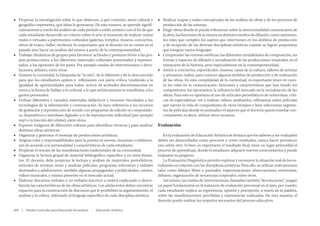 ■■ Propiciar la investigación sobre lo que observan, a qué contexto, socio cultural y
geográfico representa, que ideas lo generaron. De esta manera, se aprende significativamente a través del análisis de cada período o estilo artístico con el fin de que
cada estudiante desarrolle un criterio sobre el arte al momento de realizar visitas
reales o virtuales a patrimonios culturales (galerías, templos, museos, conciertos,
obras de teatro, ballet, etcétera). Es importante que el docente no se centre en el
pasado sino hacer un análisis del mismo a partir de la contemporaneidad.
■■ Trabajar dinámicas de grupos para favorecer actitudes y posturas frente a las propias producciones, a los diferentes materiales culturales presentados y representados, a las opiniones de los pares. Por ejemplo ruedas de intervenciones o devoluciones, debates, entre otras.
■■ Generar la curiosidad, la búsqueda de “lo otro”, de lo diferente y de lo desconocido
para que los estudiantes opinen y reflexionen con juicio crítico, tendiendo a la
igualdad de oportunidades para todos, acerca de actitudes discriminatorias en
torno a la forma de hablar, a lo cultural, a lo que artísticamente se manifiesta, a los
gustos personales.
■■ Utilizar diferentes y variados materiales didácticos y recursos vinculados a las
tecnologías de la información y comunicación. Se hace referencia a los recursos
de grabación y reproducción de sonido con programas de edición en computadora, dispositivos o interfases digitales y/o de reproducción individual (por ejemplo
mp3 o la función del celular), entre otros.
■■ Exponer imágenes de diferentes culturas para identificar técnicas y para analizar
distintas obras artísticas.
■■ Organizar y gestionar el montaje de producciones artísticas.
■■ Asignar roles y responsabilidades para la puesta en escena, muestras o exhibiciones de acuerdo a la personalidad y características de cada estudiante.
■■ Propiciar el rescate de las manifestaciones tradicionales de su comunidad.
■■ Organizar la lectura grupal de material bibliográfico específico y en otros formatos. El docente debe propiciar la lectura y análisis de materiales periodísticos,
artículos de revistas; mirar y analizar películas, programas televisivos y radiales
destinados a adolescentes, también algunas propagandas y publicidades, comics,
videos musicales, y música presente en el mercado actual.
■■ Elaborar discursos verbales y no verbales (escritos u orales) explicando o describiendo las características de las obras artísticas. Los adolecentes deben encontrar
espacios para la construcción de discursos que le posibiliten la argumentación, el
análisis y la crítica, utilizando el lenguaje específico de cada disciplina artística.
204  |  Diseño Curricular para Educación Secundaria  ·  Educación Artística

■■ Realizar mapas y redes conceptuales de los análisis de obras y de los procesos de
producción de las mismas.
■■ Elegir obras donde se pueda reflexionar sobre la intencionalidad comunicativa de
la obra, las funciones de la misma en distintos medios de difusión, como asimismo,
los roles que cumplen los sujetos que intervienen en los ámbitos de producción
y de recepción de las diversas disciplinas artísticas cuando se logran propuestas
que integran varios lenguajes.
■■ Comprender las visiones estéticas, las diferentes modalidades de composición, las
formas y espacios de difusión y socialización de las producciones musicales, en el
transcurso de la historia, pero especialmente en la contemporaneidad.
■■ Asistir a conciertos, espectáculos, museos, casas de la cultura, talleres de artistas
y artesanos, radios, para conocer algunos ámbitos de producción y de realización
de las obras. En esta complejidad de lo contextual, es importante tener en cuenta los roles en la comunicación: funciones y características que han tenido los
compositores, los ejecutantes, la influencia del mercado en la socialización de las
obras. Para esto es oportuno el uso de artículos periodísticos de entrevistas, críticas de especialistas; ver y realizar videos, analizarlos, reflexionar sobre películas
que narran la vida de compositores de otros tiempos o bien seleccionar segmentos de películas donde se puntualice el aspecto que el docente quiere enseñar concretamente; es decir, utilizar otros recursos.

Evaluación
En la evaluación de Educación Artística se destaca que los saberes a ser evaluados
deben ser desarrollados como procesos y como resultados, nunca hacer prevalecer
uno sobre otro. Si bien, es importante el resultado final, tiene un lugar primordial el
proceso de aprendizaje, donde el estudiante adquiere nuevos conocimientos y puede
evaluarse su progreso.
La Evaluación Diagnóstica permite explorar y reconocer la situación real de los estudiantes en relación con las disciplinas artísticas. Para ello, se utilizan instrumentos
tales como dibujos libres o pautados, improvisaciones, observaciones, entrevistas,
debates, organización de secuencias corporales, entre otros.
Así mismo, las ruedas de intervenciones, llamadas también “devoluciones”, juegan
un papel fundamental en la instancia de evaluación procesual en el área, por cuanto,
cada estudiante explica su experiencia, opinión y percepción, a través de la palabra,
sobre las manifestaciones percibidas y experiencias realizadas. De esta manera, el
docente puede realizar los reajustes necesarios del proceso educativo.

 