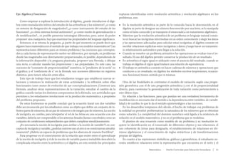 Eje: Algebra y Funciones
Como empezar a explorar la introducción al álgebra, ¿puede introducirse el álgebra como reanudación teórica del estudio de las aritméticas y los números?, ¿o como
un sistema de designación de magnitudes?, ¿o como instrumento del estudio de las
funciones?, ¿o cómo sistema formal autónomo?, ¿o como medio de generalización o
de modelización?... es posible presentar estrategias diferentes, pero, antes de poder
proponer una cualquiera, hay que examinar las propiedades del lenguaje algebraico.
Entonces, si se retoma la pregunta: ¿a partir de qué momento se puede decir que
alguien hace matemática en el sentido de que trabaja con modelos matemáticos? Las
representaciones diferentes para un mismo problema y las nociones que corresponden a cada forma de representación suelen ser diferentes, por ejemplo, en problemas
donde las magnitudes son directamente proporcionales, es posible, dependiendo de
la información disponible y la pregunta planteada, proponer una fórmula, o dibujar
una recta, o calcular usando las proporciones y sus propiedades. En este caso, las
nociones de “constante de proporcionalidad” numérica, la “pendiente de la recta” en
el gráfico, y el “coeficiente de x” en la fórmula son nociones diferentes en registros
distintos, pero tienen relación entre ellos.
Este tipo de trabajo hace que los estudiantes tengan que establecer nuevas relaciones y entonces la realización de estas actividades y la reflexión sobre ellas
funcionarán como motor de evolución de sus conceptualizaciones. Construir una
fórmula, analizar otras representaciones de la variación, estudiar el cambio de la
gráfica cuando varían los distintos componentes de la fórmula, son actividades que
permiten a los estudiantes involucrarse en la producción matemática a propósito
del problema propuesto.
De estos fenómenos es posible concluir que la ecuación lineal con dos variables
debe ser reconocida por los estudiantes como un objeto que define un conjunto de infinitos pares de números, de un par de números o de ningún par de números. La noción
de incógnita, en cambio, para interpretar el rol de las letras en una ecuación con dos
variables, debería ser comprendido si los sistemas lineales fueran concebidos como un
conjunto de condiciones independientes que deben cumplirse simultáneamente.
¿Es necesaria la noción de incógnita para arribar a la noción de variable? Los conceptos de incógnita y variable, ¿podrían nutrirse uno al otro si se construyeran simultáneamente? ¿Habría un espacio de problemas que los abarcara de manera fructífera?
Para progresar en el conocimiento de la relación que existe entre el aprendizaje
de la noción de incógnita y el de la noción de variable parece ineludible descubrir la
complicada relación entre la aritmética y el álgebra, en este sentido las principales

rupturas identificadas entre resolución aritmética y resolución algebraica en los
problemas, son:
■■ En la resolución aritmética se parte de lo conocido hacia lo desconocido, en el
álgebra se parte de designar un número desconocido por una letra, se lo manipula
como si fuera conocido y se transpone el enunciado a un tratamiento algebraico.
■■ Mientras que la resolución aritmética de un problema en lenguaje natural consiste en buscar las incógnitas intermedias en un orden conveniente y elegir los datos
y las operaciones adecuadas para calcular estas incógnitas, el álgebra consiste en
escribir relaciones explícitas entre incógnitas y datos y luego hacer un tratamiento relativamente automático para llegar a la solución.
■■ Cuando se resuelve un problema aritmético las operaciones se ocultan tras el resultado. El uso del álgebra permite conservar la producción de un resultado.
■■ En aritmética el signo igual es utilizado como el anuncio del resultado, cuando se
trabaja en álgebra el signo igual traduce una relación de equivalencia.
■■ El trabajo en aritmética consiste en hacer cadenas de números y operaciones que
conducen a un resultado, en álgebra los símbolos escritos (expresiones, ecuaciones, funciones) tienen sentido por si mismos.
Otra de las finalidades es contrastar el modelo de variación según una progresión geométrica con el de una progresión aritmética y con el de proporcionalidad
directa, para cuestionar la generalización de toda variación como perteneciente a
este último tipo.
En relación a las funciones, para que puedan ser una verdadera herramienta de
modelización es necesario dar el sentido a la dependencia entre variables, de variabilidad y de cambio, lo que le da el sentido epistemológico a las nociones.
En los desarrollos tempranos del cálculo, el hecho de trabajar con problemas de
la realidad no permitió problematizar la naturaleza de los números que se obtenían
como solución. La completitud del dominio numérico está ligada a la existencia de
solución en el modelo matemático, y no en el problema que se modeliza.
El planteo de una ecuación como modelo de un problema y su resolución requiere la identificación en el enunciado de diferentes objetos y sus relaciones, el
uso coherente de letras para designarlo, el establecimiento de relaciones en términos algebraicos y el conocimiento de reglas sintácticas y de transformaciones
propias del álgebra.
En cuanto a las expresiones simbólicas, gráficas y geométricas, el estudiante necesita establecer relaciones entre la representación que encuentra en el texto y el
Matemática  ·  Diseño Curricular para Educación Secundaria  |  51

 