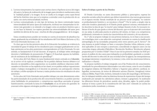 c.	 Lectura interpretativa: los sujetos usan ciertas claves o hipótesis acerca del origen
del autor y la época de realización de la imagen para introducir mediaciones entre
la “realidad pasada” y la imagen. Ya no se confía en la imagen como copia literal
del hecho histórico sino que se la empieza a entender como la producción de un
autor, con cierta intencionalidad, etcétera.
d.	 Lectura contextualizada: en este tipo de lecturas, las claves contextuales (autor,
intencionalidad del autor, época de realización, etcétera) son interpretadas en términos más generales y se entiende a la imagen como un producto histórico que a
su vez hace la historia. Los sujetos perciben las intencionalidades del autor pero
también los efectos de los usos –muchos de ellos propagandísticos– de la imagen.

Sobre el trabajo a partir de los Diseños

Estas consideraciones pueden ser tenidas en cuenta al momento de planificar las
clases, graduando las actividades de los estudiantes del Ciclo Básico (lecturas a y b) y
del Ciclo Orientado (lecturas c y d).
Es claro que en los dos primeros años de la Educación Secundaria se evidencia la
necesidad de guiar el trabajo de los estudiantes para conseguir gradualmente un trabajo autónomo en los años posteriores correspondientes al Ciclo Orientado. En este
sentido, es fundamental el rol del docente. Al respecto, al trabajar sobre estrategias
docentes y habilidades de pensamiento, P. Eggen y D. Kauchak separan las habilidades de enseñanza de las habilidades de aprendizaje17.
En los años del Ciclo Básico la tarea fundamental estará centrada en el docente,
en su activo rol de explicar y modelizar. No se podrán elaborar buenos debates si el
docente no ejemplifica cómo argumentar; no se podrán establecer relaciones multicausales si el docente no las explicita en las clases, no se podrán realizar exposiciones
orales o trabajos monográficos si el docente no presenta con anticipación criterios
de trabajo y exhibe ejemplos de buenas y malas producciones de estudiantes de años
anteriores.
En los años del Ciclo Orientado será posible trabajar con más detenimiento sobre
las particularidades de la producción del conocimiento histórico, se podrán ejercitar
otras habilidades de pensamiento y competencias específicas asociadas al pensar
históricamente, centrando la tarea en el estudiante, en su rol activo de aprender. Se
avanzará sobre algunas estrategias posibles en el próximo apartado.

El Diseño Curricular, en tanto documento público y prescriptivo, expresa los
acuerdos sociales sobre los saberes que deben transmitirse a las nuevas generaciones
en el espacio escolar. Siendo resultado de un proceso social complejo, “su carácter
es profundamente histórico y no mecánico y lineal”18. Por lo tanto, a simple vista la
selección temática planteada en el Diseño puede aparecer extensa, estimulando en
los docentes la idea de que “es mucho” para trabajar durante el año. Es necesario enfatizar el hecho de que queda a criterio del docente, que es el ejecutor del currículum
en sus aulas, la adecuada puesta en práctica del mismo, en base a su competencia
profesional y teniendo en cuenta las características del contexto y de sus alumnos.
En 1º año se propone trabajar en una primera instancia, no en base a una secuencia cronológica sino a una selección conceptual, teniendo en cuenta la clasificación
antropológica de las sociedades, propuesta entre otros autores, por E. Service19. De
esta manera se podrá trabajar en base a conceptos (bandas, tribus, jefaturas y estados) aplicables al caso europeo y americano, coincidiendo en algunos casos con las
conocidas etapas culturales (Paleolítico/ Revolución Neolítica/ Revolución urbana),
propuestas por V. Gordon Childe20. Para el caso de los primeros estados, los NAP proponen el análisis de dos casos para trabajarlos en profundidad, quedando a consideración del docente la selección de una sociedad entre la egipcia, las mesopotámicas,
las griegas (ateniense o espartana) y la romana; y otra, entre las americanas (olmeca,
tiahuanaco o chavín).
Se propone también el trabajo integrado con el Eje Producción de conocimiento,
enseñando los procedimientos relacionados con estos temas, como lo son el análisis
de imágenes (objetos del Paleolítico Inferior y Superior para advertir cambios), infografías, recreaciones, de textos de diferentes autores (Darwin, Ameghino), textos
clásicos (Biblia, Popol Vuh), etcétera, imitando la tarea del arqueólogo y del historiador. Se trabajará también sobre las distintas formas de representar el paso del tiempo
analizando por ejemplo los calendarios juliano, romano y gregoriano. Se analizarán
las diferentes formas de periodizar usando años, décadas, siglos. Se podrá problematizar el tema a partir de la consideración del “año cero”, teniendo en cuenta los
calendarios judío, musulmán y cristiano.

17	 Eggen, P. y Kauchak, D. (1999): Estrategias docentes: enseñanza de contenidos curriculares y desarrollo de habilidades de
pensamiento, FCE.

18	 De Alba, A. (1995). Currículum, crisis, mito y perspectivas. Buenos Aires: Miño y Dávila.
19	 Service, E. (1984): Los orígenes del Estado y de la civilización. El proceso de evolución cultural. Madrid: Alianza Editorial. El autor
propone la existencia de cuatro tipos básicos de sociedades, que avanzan en complejidad: bandas, tribus, jefaturas y estados.
20	 Gordon Childe, V. (1978): Los orígenes de la civilización. Madrid, FCE.

Encuadre General  ·  Diseño Curricular para Educación Secundaria  |  81

 