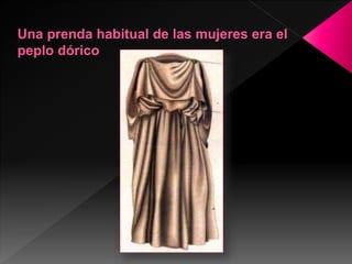 Una prenda habitual de las mujeres era el
peplo dórico
 