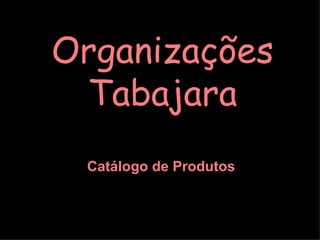 Organizações Tabajara Catálogo de Produtos 