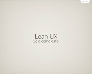 Lean UX
Sólo como dato
 