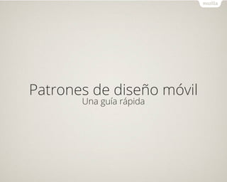 Patrones de diseño móvil
Una guía rápida
 