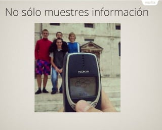 No sólo muestres información
 