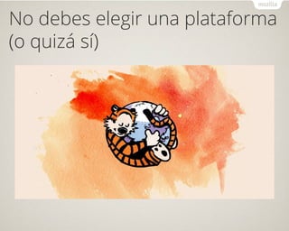 No debes elegir una plataforma
(o quizá sí)
 