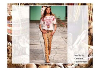 Desfile do
                                    Cavalera,
                                    Fashion Week
Jorge Montaña/ Diseño y artesania   2005
 
