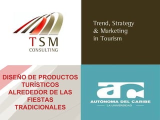 TSM Consulting - Trend Strategy & Marketing in Tourism | www.tsmconsulting.es
DISEÑO DE PRODUCTOS
TURÍSTICOS
ALREDEDOR DE LAS
FIESTAS
TRADICIONALES
 