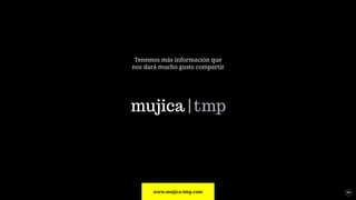 Tenemos más información que
nos dará mucho gusto compartir
www.mujica-tmp.com
mujica |tmp
 