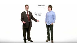 I’m Mac.
I’m PC?
 