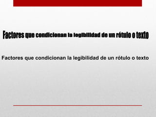 Factores que condicionan la legibilidad de un rótulo o texto
 